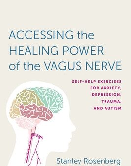 Accessing the Healing Power of the Vagus Nerve: Self-Help Exercises for Anxiety, Depression, Trauma, and Autism Online now