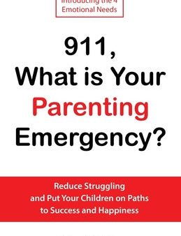 911, What is Your Parenting Emergency?: Reduce Struggling and Put Your Children on Paths to Success and Happiness Online now