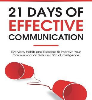 21 Days of Effective Communication: Everyday Habits and Exercises to Improve Your Communication Skills and Social Intelligence Hot on Sale