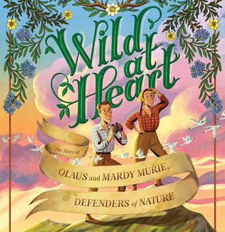 Wild at Heart: The Story of Olaus and Mardy Murie, Defenders of Nature Supply