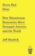 Seven Bad Ideas: How Mainstream Economists Have Damaged America And The World Supply